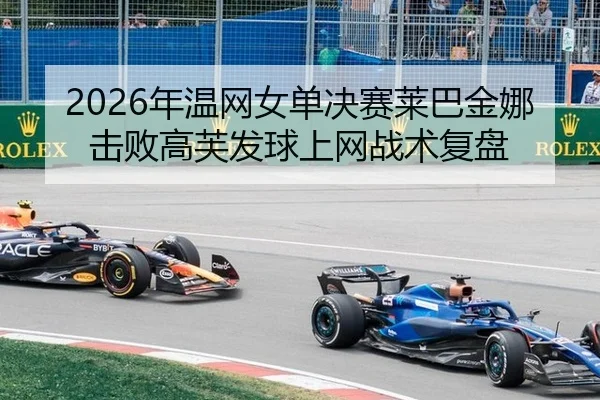 2026年温网女单决赛莱巴金娜击败高芙发球上网战术复盘